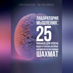 Лаборатория мышления: 25 навыков для успеха Вашего ребенка, которые формируются при помощи шахмат - Светлана Нимаева Лаборатория мышления: 25 навыков для успеха Вашего ребенка, которые формируются при помощи шахмат - Светлана Нимаева