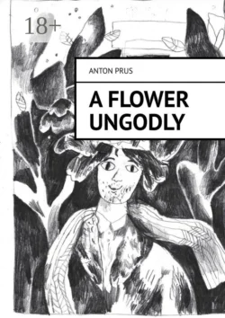 A Flower Ungodly, Anton Prus