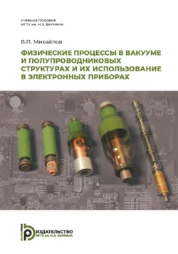 Физические процессы в вакууме и полупроводниковых структурах и их использование в электронных приборах - Валерий Михайлов