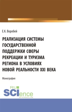 Реализация системы государственной поддержки сферы рекреации и туризма региона в условиях новой реальности XXI века. (Аспирантура, Магистратура). Монография., Елена Воробей