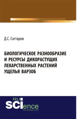 Биологическое разнообразие и ресурсы дикорастущих лекарственных растений ущелья Варзоб. (Аспирантура, Бакалавриат, Магистратура, Специалитет). Монография., Джамшед Саттаров