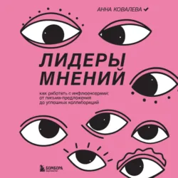 Лидеры мнений. Как работать с инфлюенсерами: от письма-предложения до успешных коллабораций - Анна Ковалева