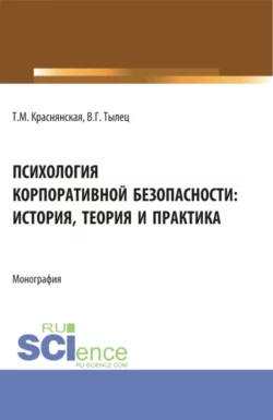 Психология корпоративной безопасности: история, теория и практика. (Аспирантура, Бакалавриат, Магистратура). Монография., Татьяна Краснянская