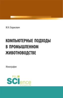 Компьютерные подходы в промышленном животноводстве. (Аспирантура, Бакалавриат, Магистратура). Монография., Михаил Борисевич