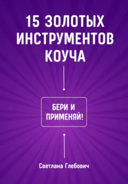 15 золотых инструментов коуча. Бери и применяй - Светлана Глебович
