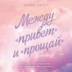 Между «привет» и «прощай», аудиокнига Эммы Скотт. ISDN69409078