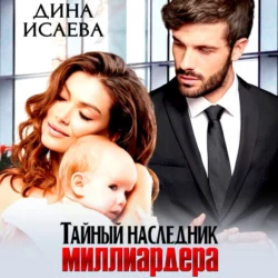 Тайный наследник миллиардера - Дина Исаева Тайный наследник миллиардера - Дина Исаева
