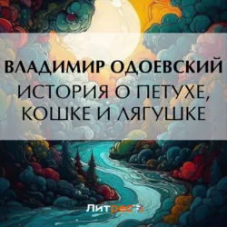 История о петухе, кошке и лягушке, Владимир Одоевский История о петухе, кошке и лягушке, Владимир Одоевский