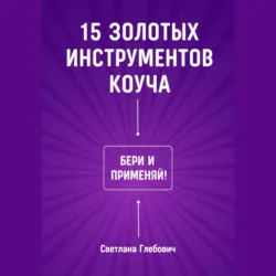 15 золотых инструментов коуча. Бери и применяй - Светлана Глебович