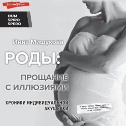Роды. Прощание с иллюзиями. Хроники индивидуальной акушерки - Инна Мишукова