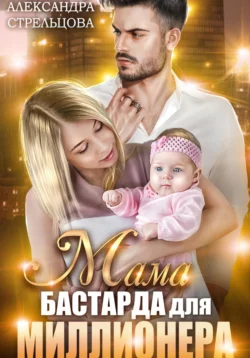 Мама бастарда для миллионера, аудиокнига Александры Стрельцовой. ISDN69458077