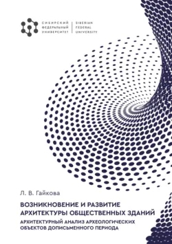 Возникновение и развитие архитектуры общественных зданий. Архитектурный анализ археологических объектов дописьменного периода - Людмила Гайкова