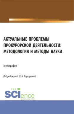 Актуальные проблемы прокурорской деятельности: методология и методы науки. (Аспирантура, Бакалавриат, Специалитет). Монография., Ольга Коршунова