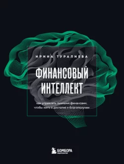 Финансовый интеллект. Как управлять личными финансами  чтобы жить в достатке и благополучии Ирина Туралиева