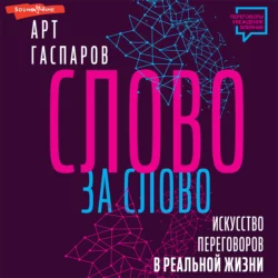 Слово за слово: искусство переговоров в реальной жизни - Арт Гаспаров Слово за слово: искусство переговоров в реальной жизни - Арт Гаспаров