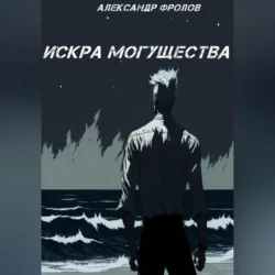 Искра могущества, аудиокнига Александра Фролова. ISDN69525367
