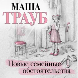 Новые семейные обстоятельства - Маша Трауб
