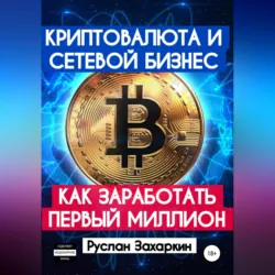 Криптовалюта и сетевой бизнес: как заработать первый миллион - Руслан Захаркин