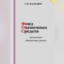 Фонд оценочных средств дисциплины «Финансовые рынки» - Сергей Каледин