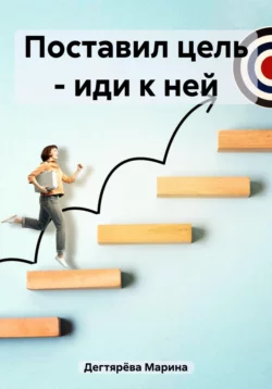 Поставил цель – иди к ней, аудиокнига Марины Дегтярёвой. ISDN69564796