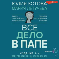 Все дело в папе. Работа с фигурой отца в психотерапии. Исследования, открытия, практики - Юлия Зотова