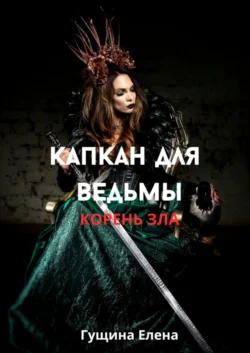 Капкан для ведьмы. Корень зла, Елена Гущина