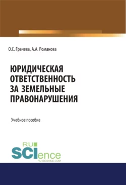 Юридическая ответственность за земельные правонарушения. (Бакалавриат  Специалитет). Учебное пособие. Оксана Грачева и Анастасия Романова
