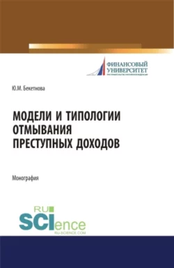 Модели и типологии отмывания преступных доходов. (Аспирантура, Бакалавриат, Магистратура). Монография., Юлия Бекетнова