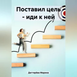 Поставил цель – иди к ней, аудиокнига Марины Дегтярёвой. ISDN69564796