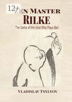 Zen Master Rilke: The Gatha of the Idiot. Who Plays Ball, Vladislav Tsylyov