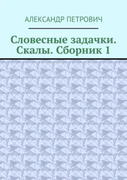 Словесные задачки. Скалы. Сборник-1 - Александр Петрович