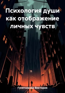 Психология души как отображение личных чувств, аудиокнига Виктории Владимировны Гусятниковой. ISDN69571657