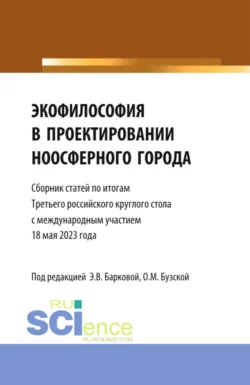 Экофилософия в проектировании ноосферного города. Сборник статей по итогам Третьего Российского Круглого стола 18 мая 2023 года. (Аспирантура, Бакалавриат, Магистратура). Сборник статей., Элеонора Баркова