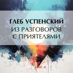 Из разговоров с приятелями - Глеб Успенский