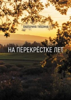 На перекрёстке лет. Стихи - Екатерина Тюшина На перекрёстке лет. Стихи - Екатерина Тюшина