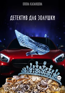 Детектив для Золушки - Елена Казанцева Детектив для Золушки - Елена Казанцева