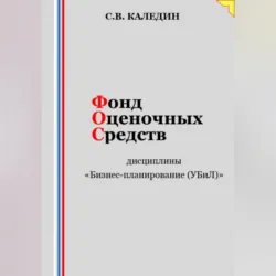 Фонд оценочных средств дисциплины «Бизнес-планирование (УБиЛ)» - Сергей Каледин