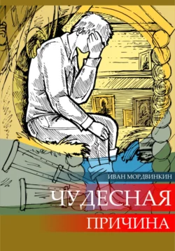 Чудесная причина - Иван Мордвинкин Чудесная причина - Иван Мордвинкин