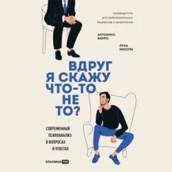Вдруг я скажу что-то не то? Современный психоанализ в вопросах и ответах - Антонино Ферро Вдруг я скажу что-то не то? Современный психоанализ в вопросах и ответах - Антонино Ферро
