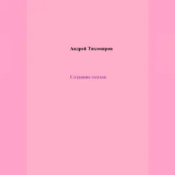 Создание сказок - Андрей Тихомиров