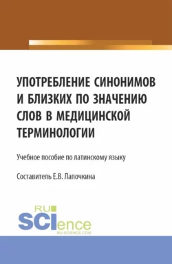 Употребление синонимов и близких по значению слов в медицинской терминологии. (СПО). Учебное пособие. - Елена Лапочкина