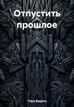 Отпустить прошлое, аудиокнига Тиры Видаль. ISDN69753331