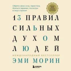 13 правил сильных духом людей. Обрети свою силу, перестань бояться перемен, посмотри в лицо страхам - Эми Морин