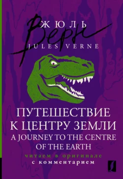 Путешествие к центру Земли / A Journey to the Centre of the Earth. Читаем в оригинале с комментарием - Жюль Верн