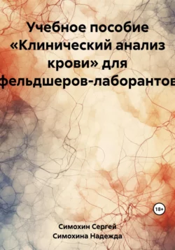 Учебное пособие «Клинический анализ крови» для фельдшеров-лаборантов - Надежда Симохина