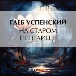 На старом пепелище - Глеб Успенский