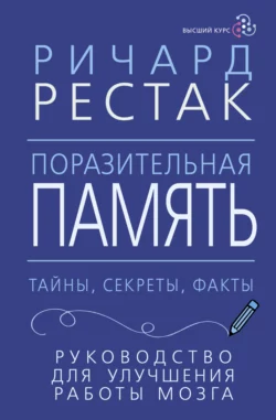 Поразительная память. Тайны  секреты  факты. Руководство для улучшения работы мозга Ричард Рестак