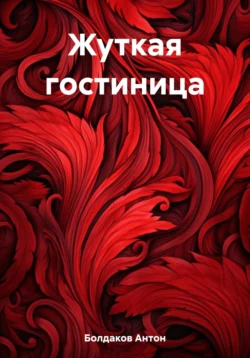 Жуткая гостиница - Антон Болдаков