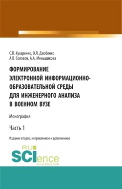 Формирование электронной информационно-образовательной среды для инженерного анализа в военном вузе. Часть 1. (Адъюнктура, Аспирантура, Бакалавриат, Магистратура, Специалитет). Монография., Сергей Кухаренко