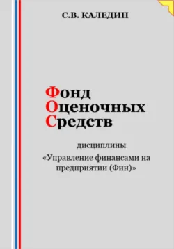 Фонд оценочных средств дисциплины «Управление финансами на предприятии (Фин)» - Сергей Каледин